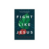 Fight Like Jesus: How Jesus Waged Peace Throughout Holy Week