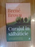 W0d CURAJUL IN SALBATICIE -BRENE BROWN, CURTEA VECHE 2019,173 PAG NOUA