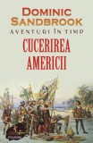 Aventuri in timp. Cucerirea Americii - Dominic Sandbrook - Polirom