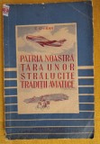 Cartea "PATRIA NOASTRA, TARA UNOR STRALUCITE TRADITII AVIATICE" scrisa de C. Ghiban. Anul publicării 1956, Editura Militară.