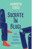 Socrate in blugi sau filosofia pentru adolescenti - Laurentiu Staicu