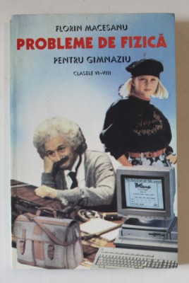 PROBLEME DE FIZICA PENTRU GIMNAZIU , CLASELE VI - VIII , EDITIA A III - A de FLORIN MACESANU , 1997 foto