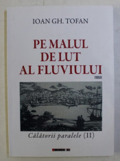 PE MALUL DE LUT AL FLUVIULUI , CALATORII PARALELE (II) de IOAN GH. TOFAN , 2018 foto