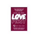 How to Put Love First: Find Meaningful Connection with God, Your People, and Your Community (a 90-Day Challenge)