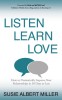 Listen, Learn, Love How to Dramatically Improve Your Relationships in 30 Days or Less