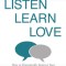 Listen, Learn, Love How to Dramatically Improve Your Relationships in 30 Days or Less