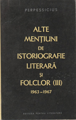 PERPESSICIUS - ALTE MENTIUNI DE ISTORIOGRAFIE LITERARA SI FOLCLOR (III) 1963 -67 foto