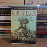 MANOLE NEAGOE - MIHAI VITEAZU : VIATA SI ROLUL SAU IN ISTORIA ROMANILOR , 2024 *