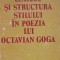 LEXICUL SI STRUCTURA STILULUI IN POEZIA LUI OCTAVIAN GOGA-MIRCEA GOGA-138215