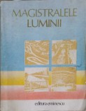 MAGISTRALELE LUMINII, NECUNOSCUT, Editura Eminescu 1988, Carte Istorie, 792pg, Coperta Necartonata