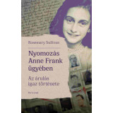 Nyomoz&aacute;s Anne Frank &uuml;gy&eacute;ben - Az &aacute;rul&aacute;s igaz t&ouml;rt&eacute;nete - Rosemary Sullivan