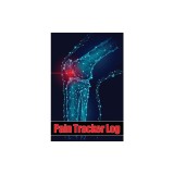 Pain Tracker Log: Premium, Elegant ans Simple to Use Tracker To Keep Record Of Date, Energy, Activity, Sleep, Pain Level/Area, Meals, Ti