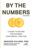 By the Numbers: A Guide to Buying and Running Your Dental Practice - Addison Killeen