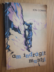 AM INDRAGIT MUNTII - Amintiri despre alpinism - ION COMAN 1963, 300 p.