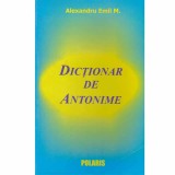 Alexandru Emil M. - Dictionar de antonime - 132292, Alexandru Emil M.