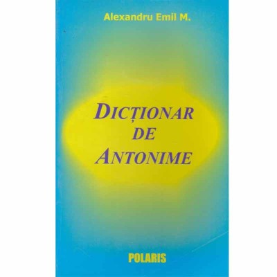 Alexandru Emil M. - Dictionar de antonime - 132292 foto
