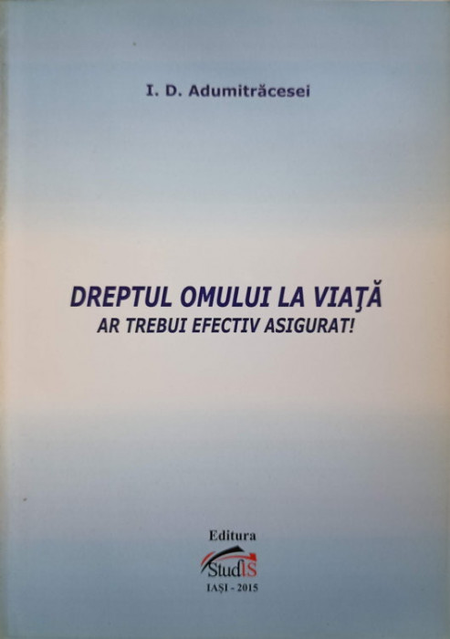 DREPTUL OMULUI LA VIATA AR TREBUI EFECTIV ASIGURAT!-I.D. ADUMITRACESEI