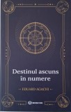 Destinul Ascuns in Numere - Eduard Agachi - Spiritualitate, Ezoterism, Numerologie