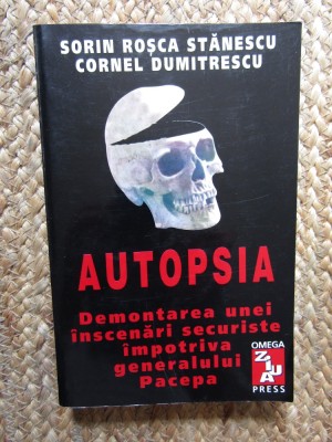 AUTOPSIA -SORIN ROSCA STANESCU -DEMONTAREA UNEI INSCENARI SECURISTE IMPOTRIVA GENERALULUI PACEPA CU DEDICATIE SI AUTOGRAF foto