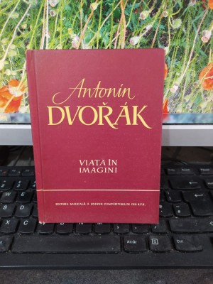 Antonin Dvorak, Viața &amp;icirc;n imagini, editura Muzicală, București 1959, 170 foto