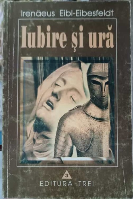 IUBIRE SI URA. RADACINILE BIOLOGICE ALE VALORILOR MORALE-IRENAEUS EIBL-EIBESFELDT-224619
