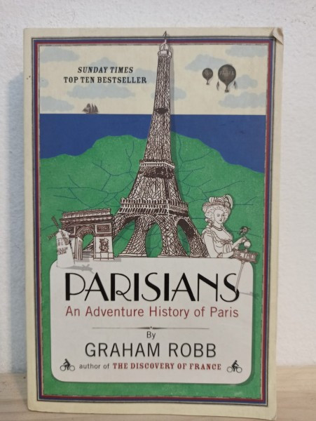 Graham Robb - Perisians. An Adventure History of Paris
