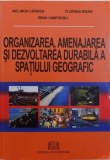 ORGANIZAREA, AMENAJAREA SI DEZVOLTAREA DURABILA SPATIUL GEOGRAFIC de MELINDA CANDEA ... IRINA CIMPOERU , 2006