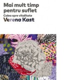 Mai mult timp pentru suflet. Calea spre vitalitate - Verena Kast, Ioana Brigle