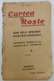 CARTEA ROSIE , CUM NE-A SPRIJINIT AUSTRO - UNGARIA , documente traduse si comentate de V. TECONTIA , EDITIE INTERBELICA , COPERTA CU FRAGMENTE LIPSA