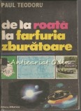 Cumpara ieftin De la Roata la Farfuria Zburatoare - Paul Teodoru, Editura Albatros, 1985, 255 pagini, Carte Tehnica Automobile