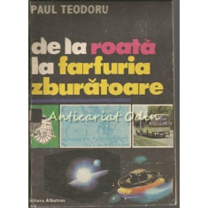 De La Roata La Farfuria Zburatoare - Paul Teodoru