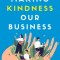 Making Kindness Our Business: How Kindness at Work Can Lead to Happier, More Engaged Workers
