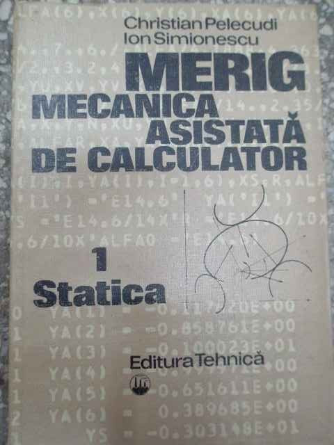 Merig Mecanica Asistata De Calculator Vol.1 Statica - Christian Pelecudi Ion Simionescu ,290185