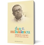 Despre Cioran şi fascinaţia nebuniei - Dan C Mihailescu - Editura Humanitas
