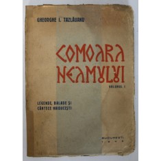 COMOARA NEAMULUI - VOLUMUL I - LEGENDE , BALADE SI CANTECE HAIDUCESTI de GHEORGHE I . TAZLAUANU , 1943