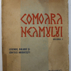 COMOARA NEAMULUI - VOLUMUL I - LEGENDE , BALADE SI CANTECE HAIDUCESTI de GHEORGHE I . TAZLAUANU , 1943