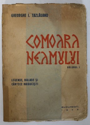 COMOARA NEAMULUI - VOLUMUL I - LEGENDE , BALADE SI CANTECE HAIDUCESTI de GHEORGHE I . TAZLAUANU , 1943 foto