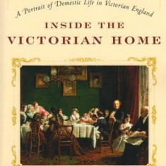 Inside the Victorian Home: A Portrait of Life in Victorian England