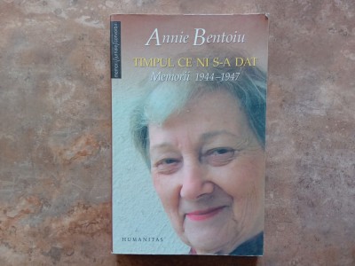 Annie Bentoiu - Timpul ce ni s-a dat. Memorii 1944-1947 foto