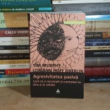 TIM MURPHY - AGRESIVITATEA PASIVA : CUM SA O RECUNOSTI SI CONTROLEZI , 2007 *