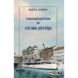 Tenger&eacute;szet&uuml;nk &eacute;s Fiume j&ouml;vője - Keleti K&aacute;roly