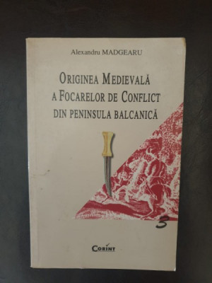 Alexandru Madgeru - Originea medievala a focarelor de conflict in Peninsula Balcanica foto