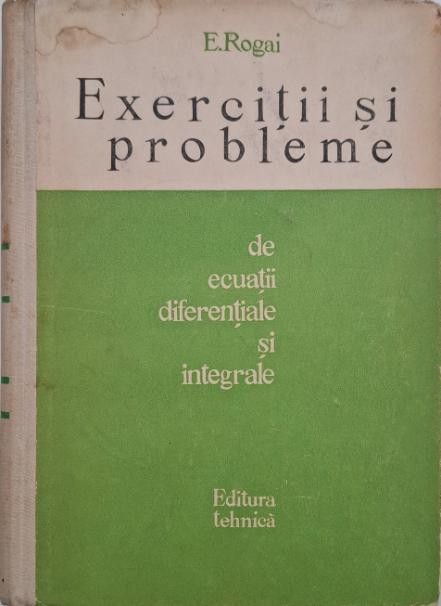 Exercitii si probleme de ecuatii diferentiale si integrale - Eliferie Rogai