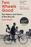 Two Wheels Good. The History and Mystery of the Bicycle - Jody Rosen
