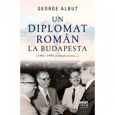Un diplomat roman la Budapesta (1981 - 1990 si dupa...), George Albut foto