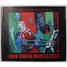 IOAN SIMION MARCULESCU 1943 -2001 , CATALOG DE EXPOZITIE , APARUT 2003