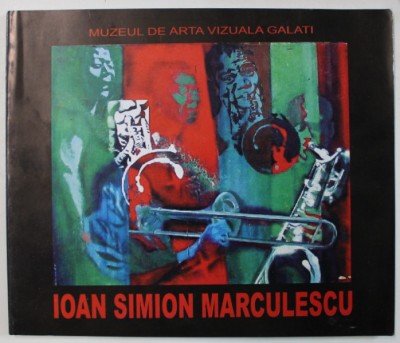 IOAN SIMION MARCULESCU 1943 -2001 , CATALOG DE EXPOZITIE , APARUT 2003 foto