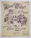 ADAM WALZER , NACH MOTIVEN DER OPERETTE &#039;&#039; DER VOGELHANDLER &#039;&#039; , FUR PIANOFORTE von CARL ZELLER , INCEPUT DE SECOL XX , PARTITURA , LIPSA COPERTA SPAT