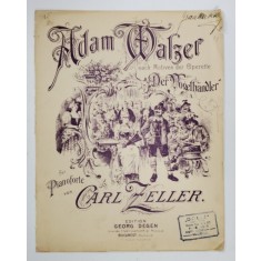ADAM WALZER , NACH MOTIVEN DER OPERETTE &#039;&#039; DER VOGELHANDLER &#039;&#039; , FUR PIANOFORTE von CARL ZELLER , INCEPUT DE SECOL XX , PARTITURA , LIPSA COPERTA SPAT