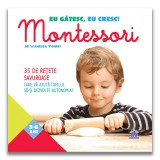 Eu gatesc, eu cresc. Montessori - 35 de retete savuroase, Vanessa Toinet